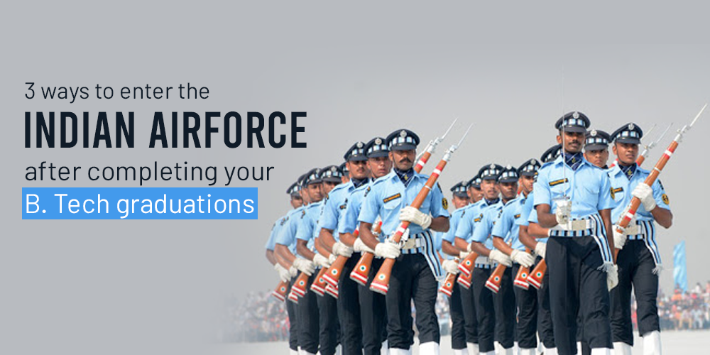 3 ways to enter the Indian Airforce after completing your B. Tech graduations